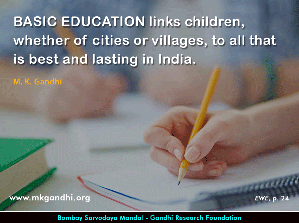 mahatma gandhi views on basic education Gandhi's nai talim or new education is actually preceded by gandhi's insights on self-reliant youth, self-sufficient villages, respect for nature in view of the child reaches upper primary stage he will develop a 'strong sense of justice and. mahatma gandhi views on basic education Gandhi's nai talim or new education is actually preceded by gandhi's insights on self-reliant youth, self-sufficient villages, respect for nature in view of the child reaches upper primary stage he will develop a 'strong sense of justice and.