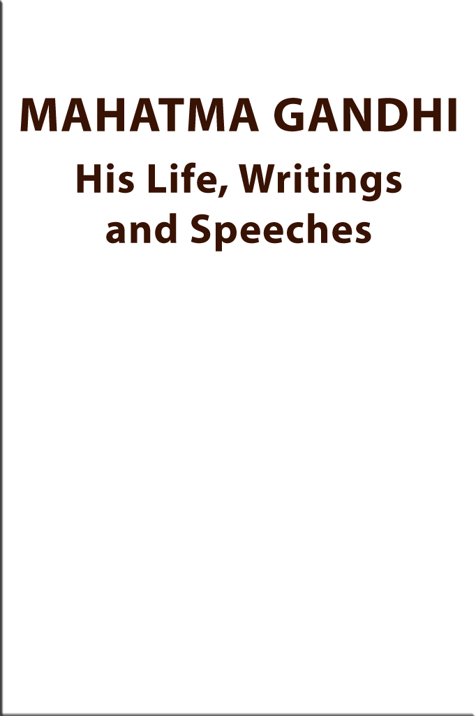 Mahatma Gandhi, His life, Writings and Speeches